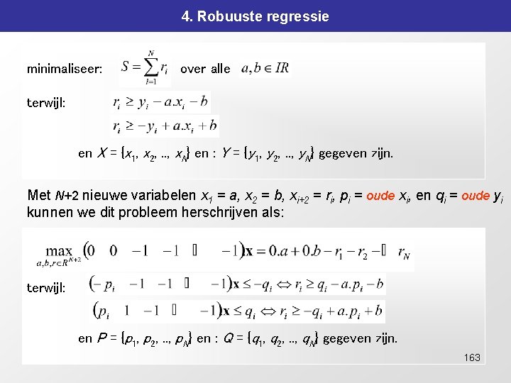 4. Robuuste regressie minimaliseer: over alle terwijl: en X = {x 1, x 2,