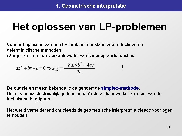1. Geometrische interpretatie Het oplossen van LP-problemen Voor het oplossen van een LP-probleem bestaan