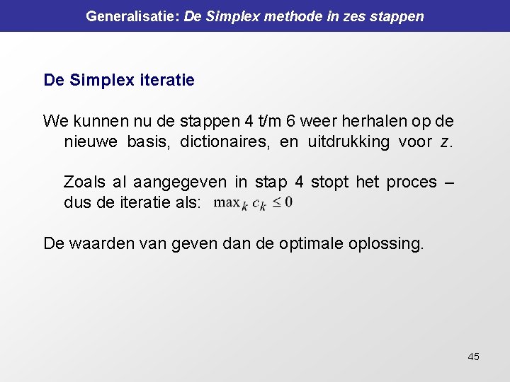 Generalisatie: De Simplex methode in zes stappen De Simplex iteratie We kunnen nu de