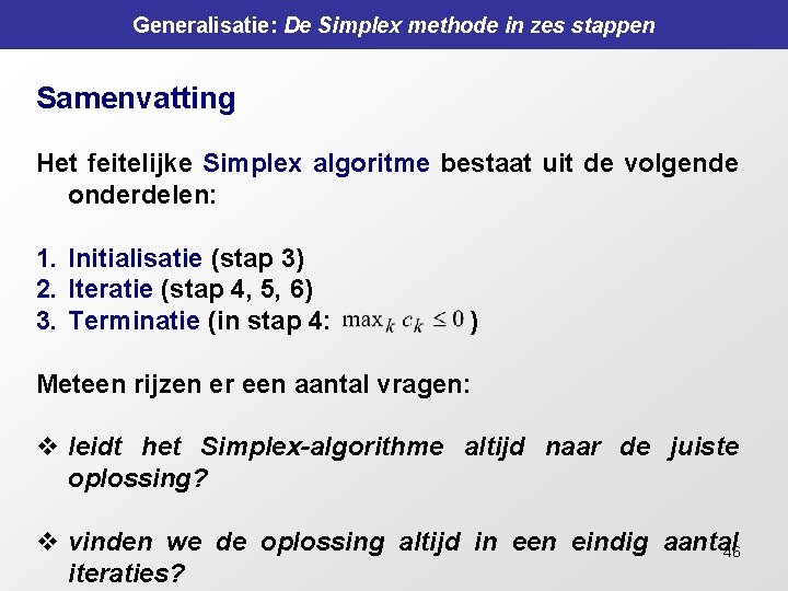 Generalisatie: De Simplex methode in zes stappen Samenvatting Het feitelijke Simplex algoritme bestaat uit