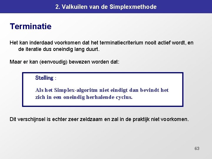 2. Valkuilen van de Simplexmethode Terminatie Het kan inderdaad voorkomen dat het terminatiecriterium nooit