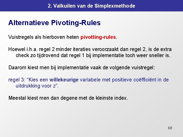 2. Valkuilen van de Simplexmethode Alternatieve Pivoting-Rules Vuistregels als hierboven heten pivotting-rules. Hoewel i.