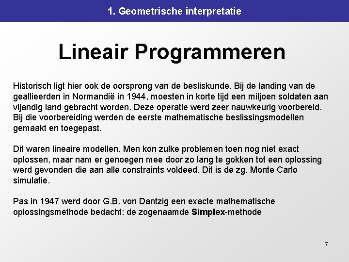 1. Geometrische interpretatie Lineair Programmeren Historisch ligt hier ook de oorsprong van de besliskunde.