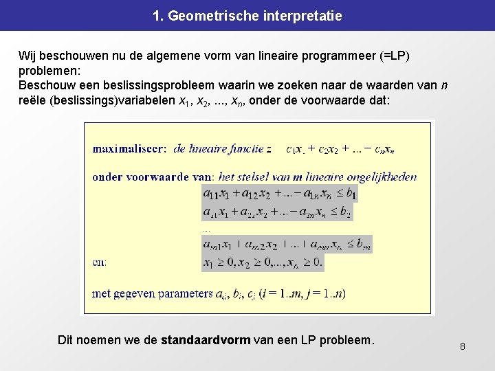 1. Geometrische interpretatie Wij beschouwen nu de algemene vorm van lineaire programmeer (=LP) problemen: