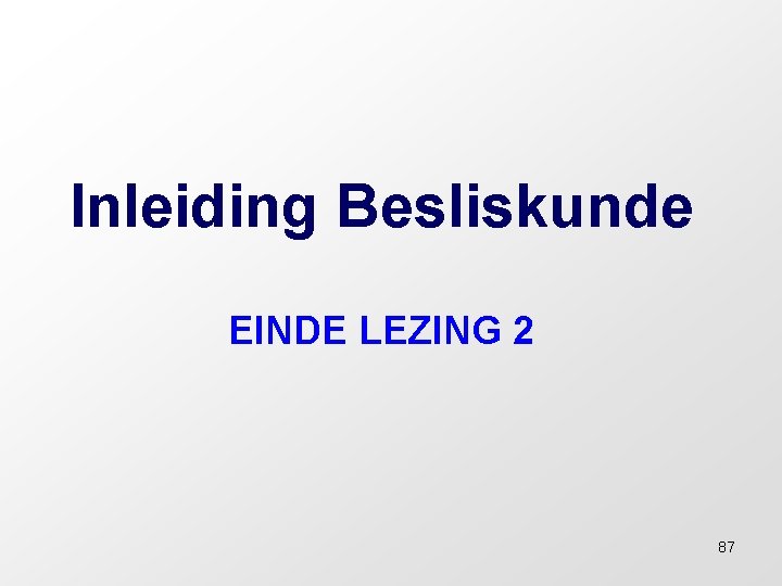 Inleiding Besliskunde EINDE LEZING 2 87 