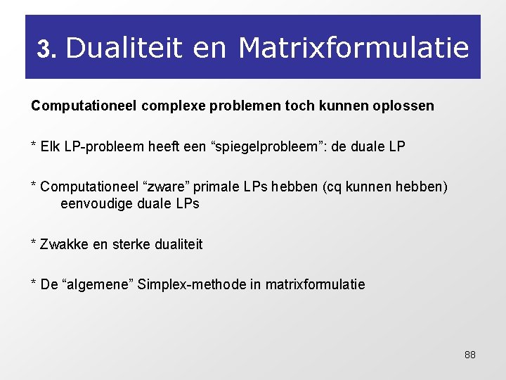 3. Dualiteit en Matrixformulatie Computationeel complexe problemen toch kunnen oplossen * Elk LP-probleem heeft