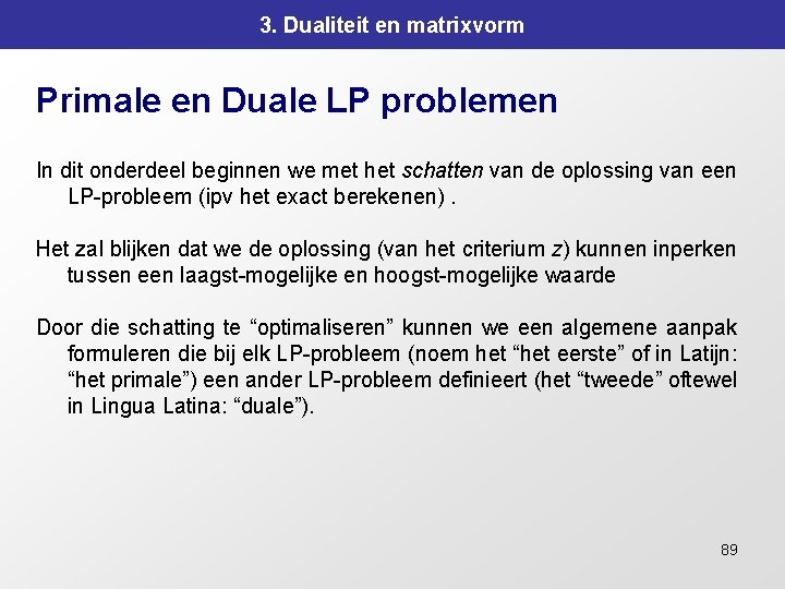 3. Dualiteit en matrixvorm Primale en Duale LP problemen In dit onderdeel beginnen we