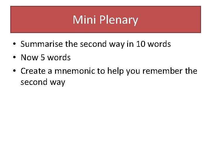 Mini Plenary • Summarise the second way in 10 words • Now 5 words