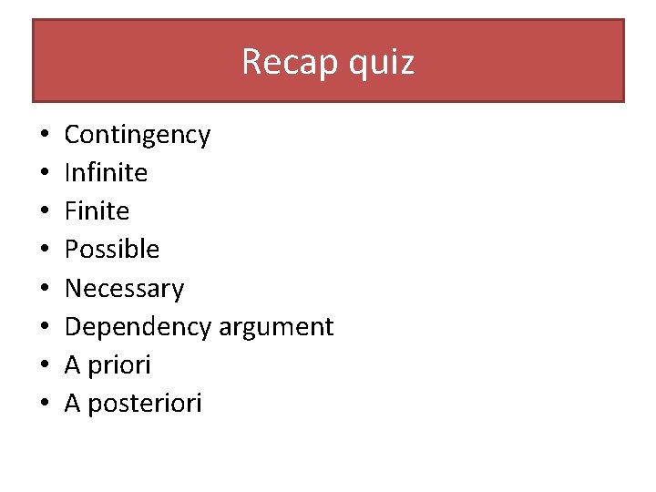 Recap quiz • • Contingency Infinite Finite Possible Necessary Dependency argument A priori A