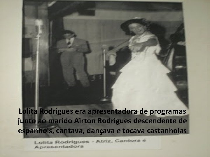 Lolita Rodrigues era apresentadora de programas junto ao marido Airton Rodrigues descendente de espanhóis,