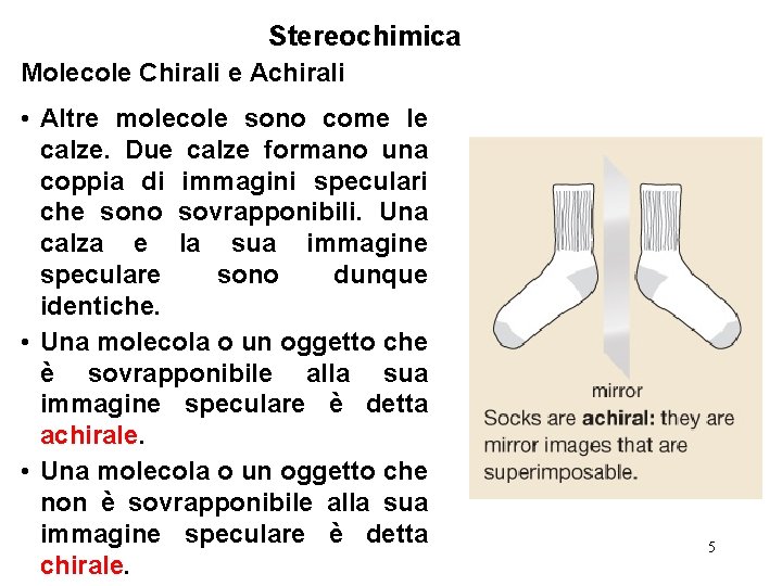 Stereochimica Molecole Chirali e Achirali • Altre molecole sono come le calze. Due calze