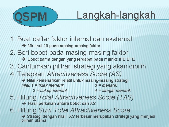 QSPM Langkah-langkah 1. Buat daftar faktor internal dan eksternal Minimal 10 pada masing-masing faktor