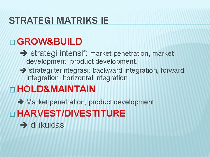 STRATEGI MATRIKS IE � GROW&BUILD strategi intensif: market penetration, market development, product development. strategi