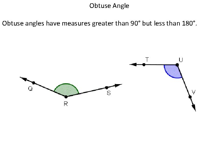 Obtuse Angle Obtuse angles have measures greater than 90° but less than 180°. 