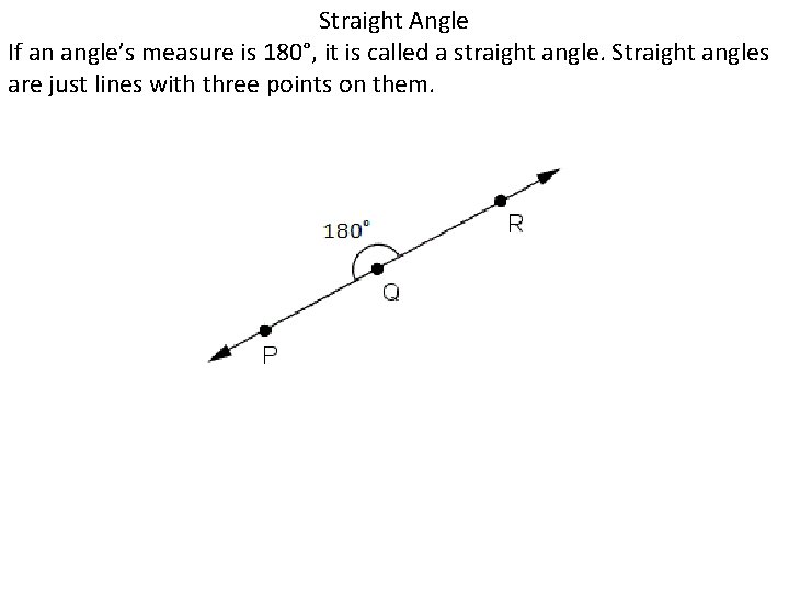 Straight Angle If an angle’s measure is 180°, it is called a straight angle.