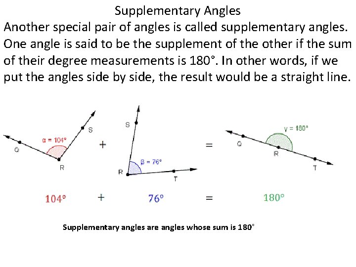 Supplementary Angles Another special pair of angles is called supplementary angles. One angle is