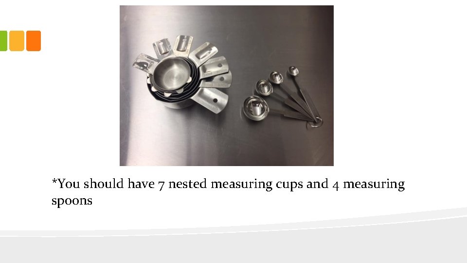 *You should have 7 nested measuring cups and 4 measuring spoons 