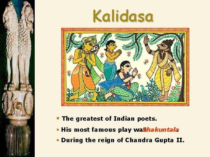 Kalidasa § The greatest of Indian poets. § His most famous play was Shakuntala.