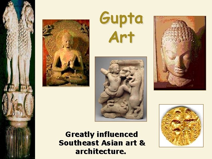 Gupta Art Greatly influenced Southeast Asian art & architecture. 