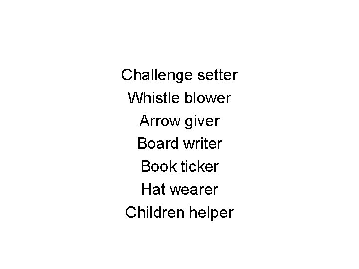 Challenge setter Whistle blower Arrow giver Board writer Book ticker Hat wearer Children helper