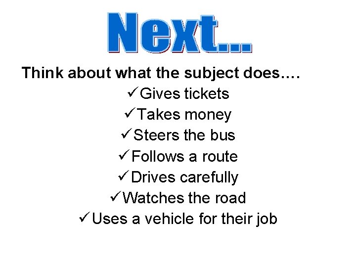 Think about what the subject does…. ü Gives tickets ü Takes money ü Steers