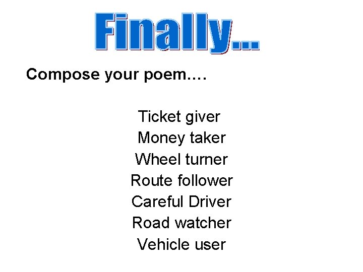 Compose your poem…. Ticket giver Money taker Wheel turner Route follower Careful Driver Road