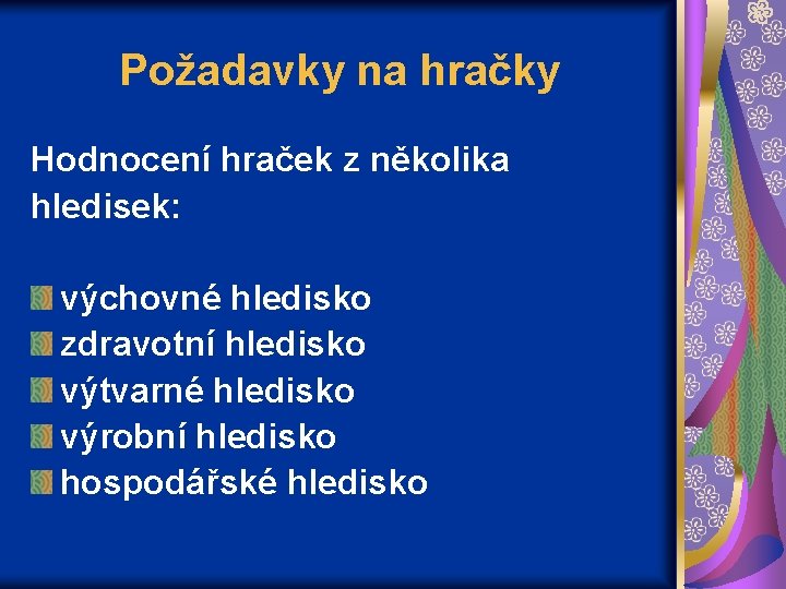 Požadavky na hračky Hodnocení hraček z několika hledisek: výchovné hledisko zdravotní hledisko výtvarné hledisko