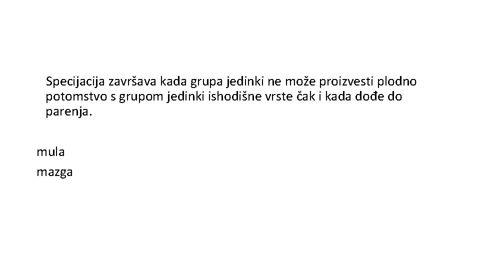 Specija završava kada grupa jedinki ne može proizvesti plodno potomstvo s grupom jedinki ishodišne