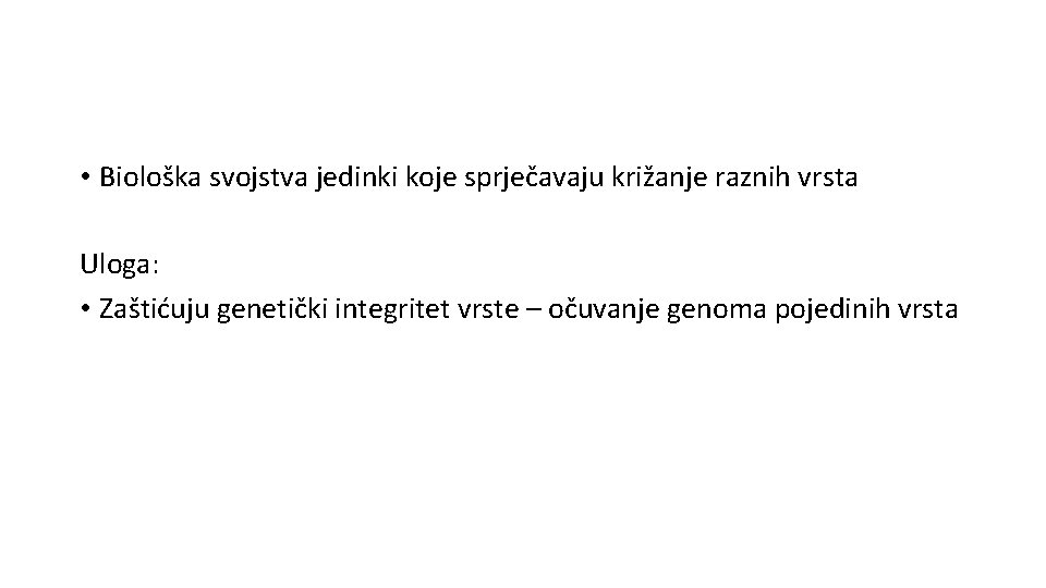  • Biološka svojstva jedinki koje sprječavaju križanje raznih vrsta Uloga: • Zaštićuju genetički