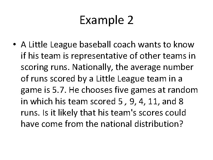 Example 2 • A Little League baseball coach wants to know if his team