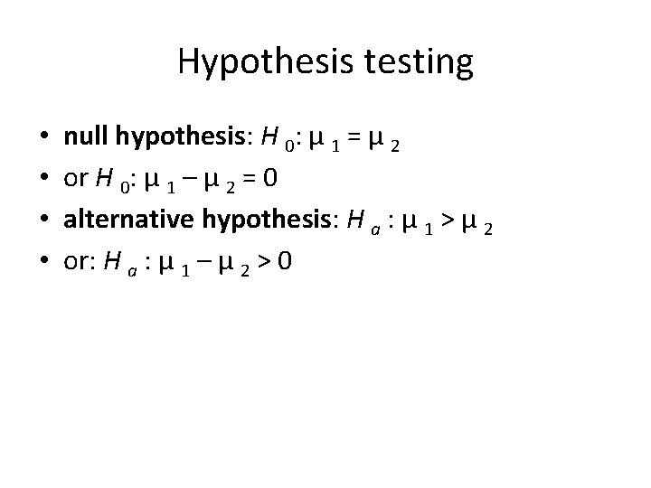 Hypothesis testing • • null hypothesis: H 0: μ 1 = μ 2 or