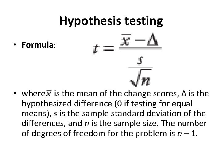 Hypothesis testing • Formula: • where is the mean of the change scores, Δ