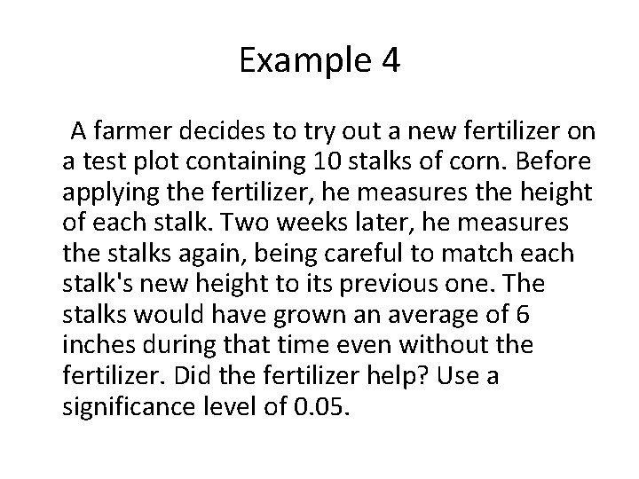 Example 4 A farmer decides to try out a new fertilizer on a test