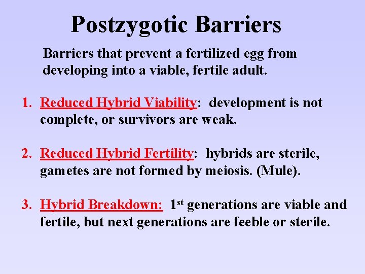 Postzygotic Barriers that prevent a fertilized egg from developing into a viable, fertile adult.