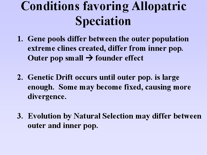 Conditions favoring Allopatric Speciation 1. Gene pools differ between the outer population extreme clines Conditions favoring Allopatric Speciation 1. Gene pools differ between the outer population extreme clines