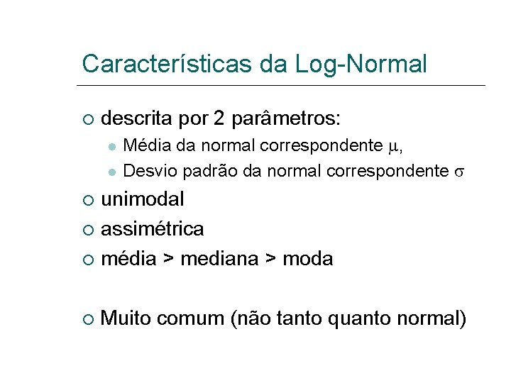 Características da Log-Normal descrita por 2 parâmetros: Média da normal correspondente , Desvio padrão