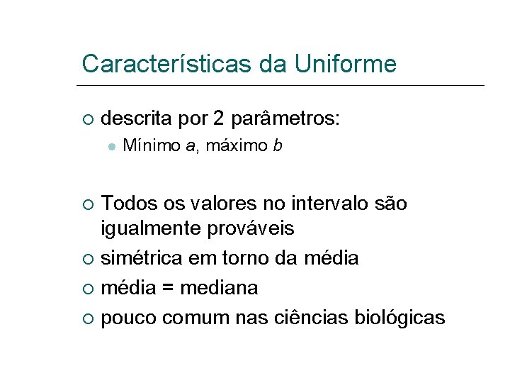 Características da Uniforme descrita por 2 parâmetros: Mínimo a, máximo b Todos os valores