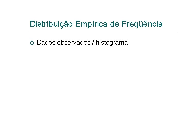 Distribuição Empírica de Freqüência Dados observados / histograma 