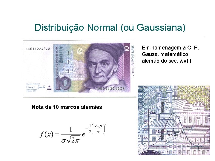 Distribuição Normal (ou Gaussiana) Em homenagem a C. F. Gauss, matemático alemão do séc.