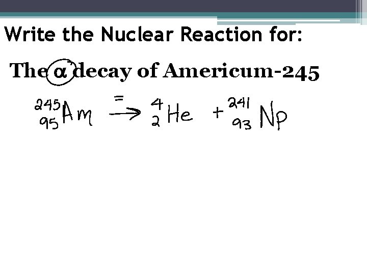 Write the Nuclear Reaction for: The a decay of Americum-245 