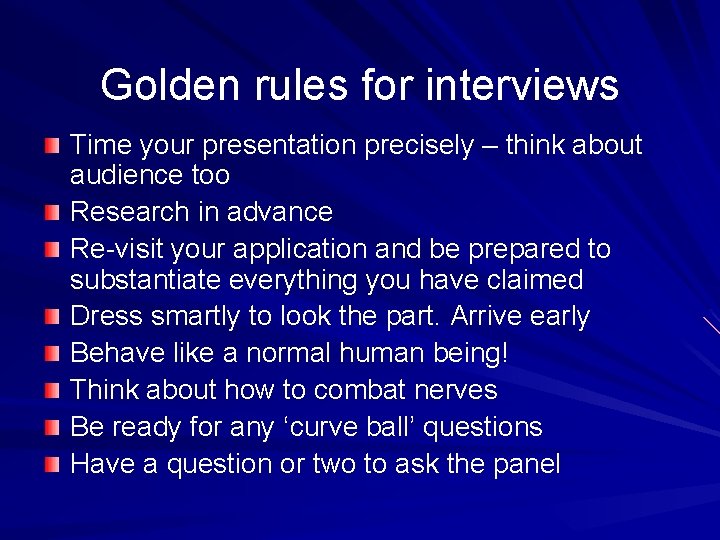 Golden rules for interviews Time your presentation precisely – think about audience too Research
