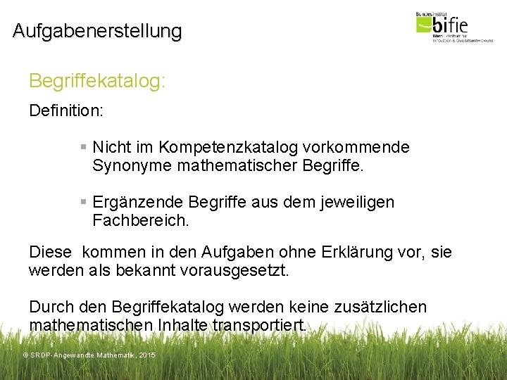 Aufgabenerstellung Begriffekatalog: Definition: § Nicht im Kompetenzkatalog vorkommende Synonyme mathematischer Begriffe. § Ergänzende Begriffe