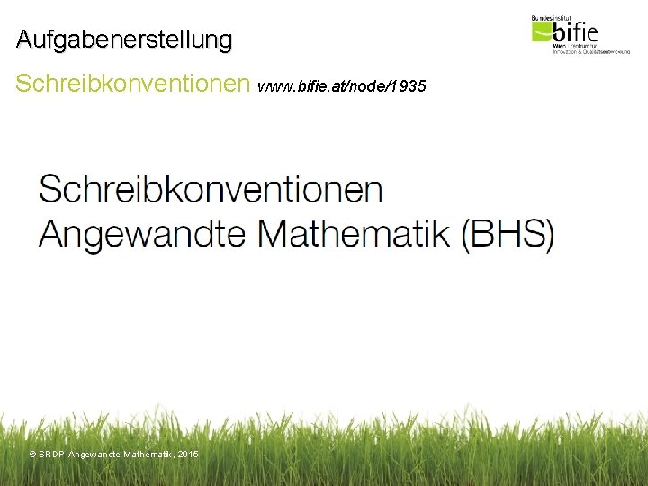 Aufgabenerstellung Schreibkonventionen www. bifie. at/node/1935 © SRDP-Angewandte Mathematik, 2015 