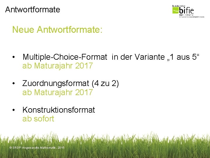 Antwortformate Neue Antwortformate: • Multiple-Choice-Format in der Variante „ 1 aus 5“ ab Maturajahr