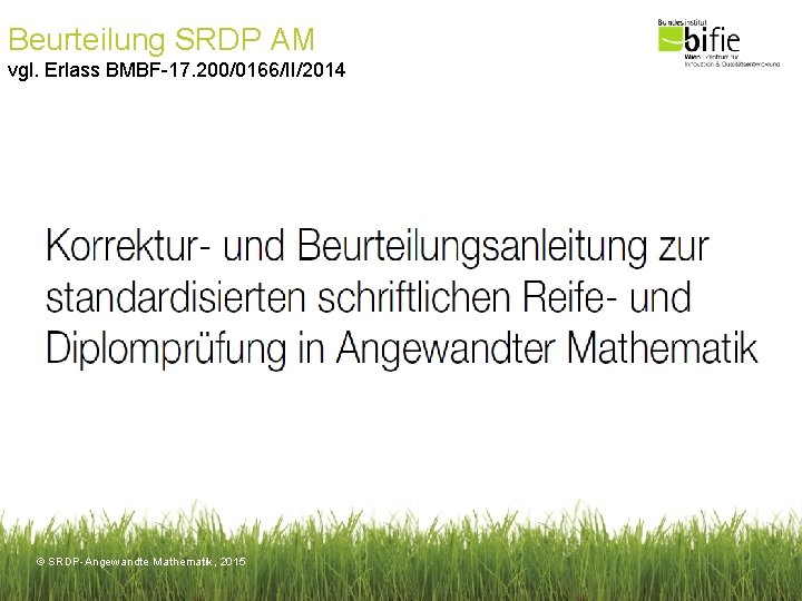 Beurteilung SRDP AM vgl. Erlass BMBF-17. 200/0166/II/2014 © SRDP-Angewandte Mathematik, 2015 