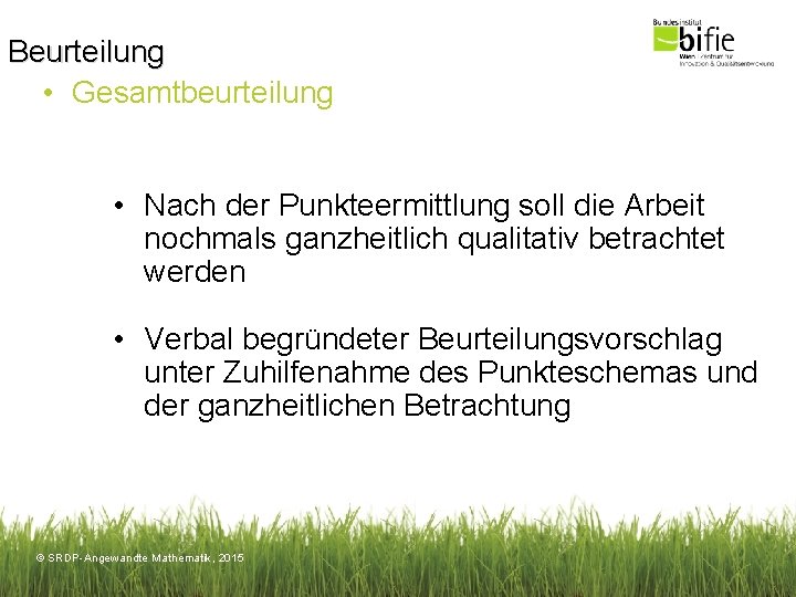 Beurteilung • Gesamtbeurteilung • Nach der Punkteermittlung soll die Arbeit nochmals ganzheitlich qualitativ betrachtet