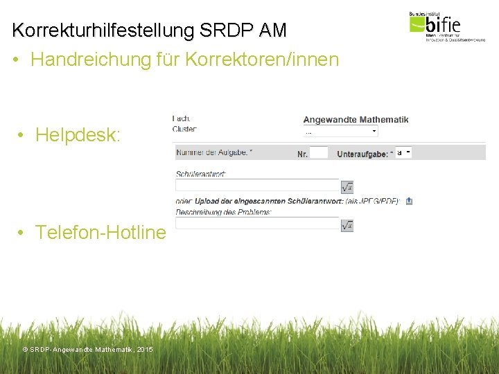 Korrekturhilfestellung SRDP AM • Handreichung für Korrektoren/innen • Helpdesk: • Telefon-Hotline © SRDP-Angewandte Mathematik,