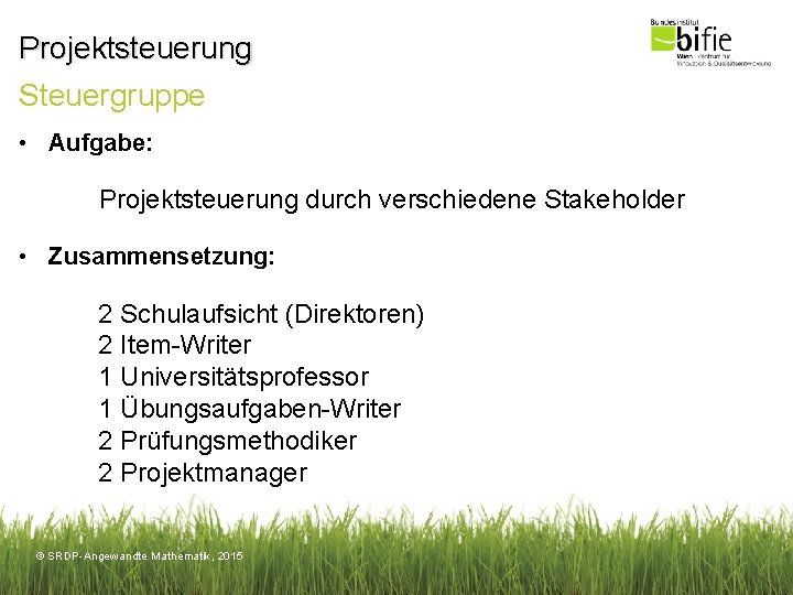 Projektsteuerung Steuergruppe • Aufgabe: Projektsteuerung durch verschiedene Stakeholder • Zusammensetzung: 2 Schulaufsicht (Direktoren) 2