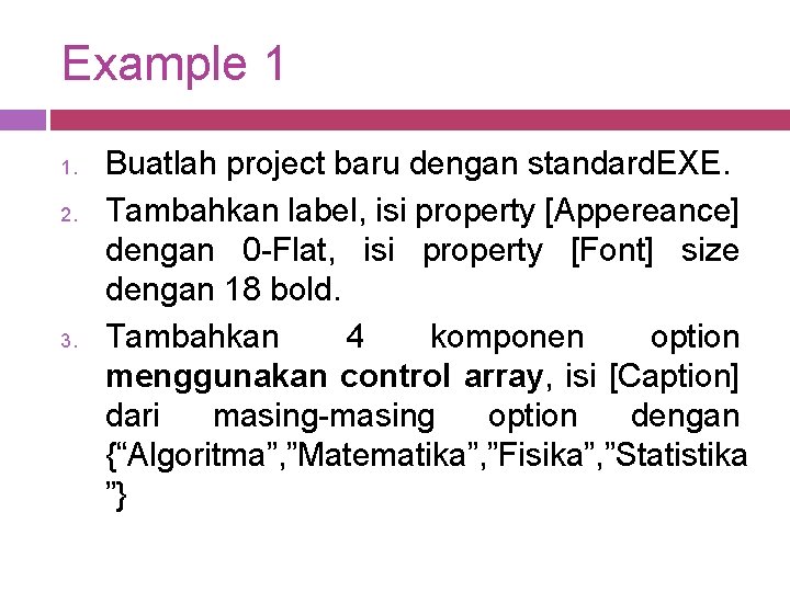 Example 1 1. 2. 3. Buatlah project baru dengan standard. EXE. Tambahkan label, isi