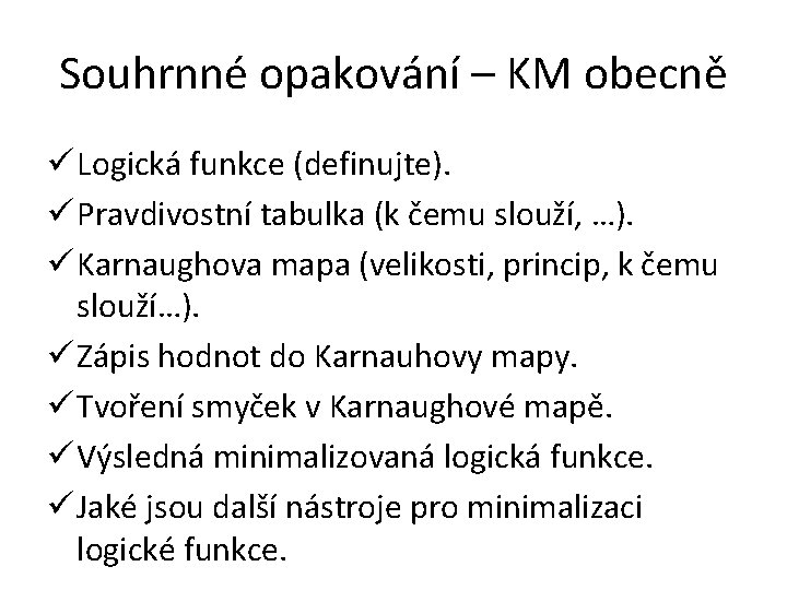 Souhrnné opakování – KM obecně ü Logická funkce (definujte). ü Pravdivostní tabulka (k čemu